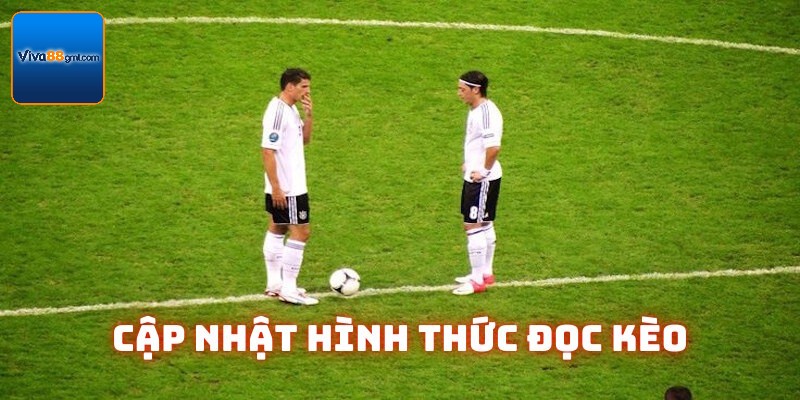 Cập nhật hình thức đọc kèo giao bóng trước