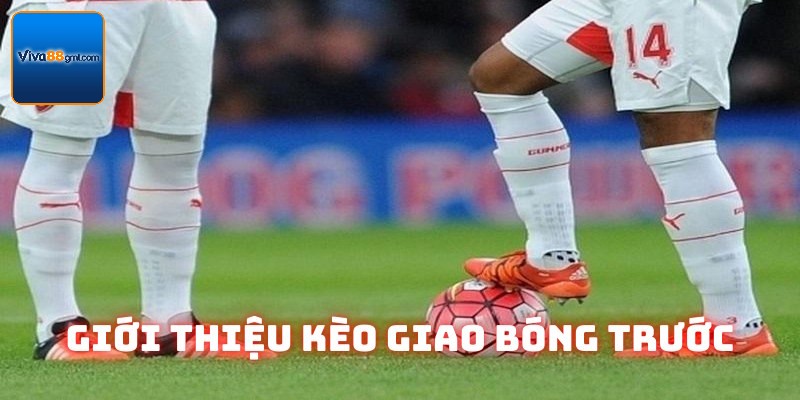 Khám phá định nghĩa kèo giao bóng trước