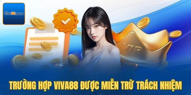 Trường hợp miễn trừ trách nhiệm Viva88 đã quy định rõ